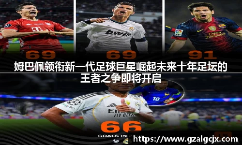姆巴佩领衔新一代足球巨星崛起未来十年足坛的王者之争即将开启